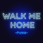 P!nk - Walk me home